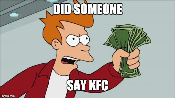 Shut Up And Take My Money Fry Meme | DID SOMEONE; SAY KFC | image tagged in memes,shut up and take my money fry | made w/ Imgflip meme maker