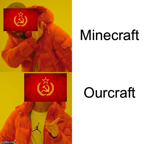 Ourcraft | Minecraft; Ourcraft | image tagged in memes,drake hotline bling | made w/ Imgflip meme maker