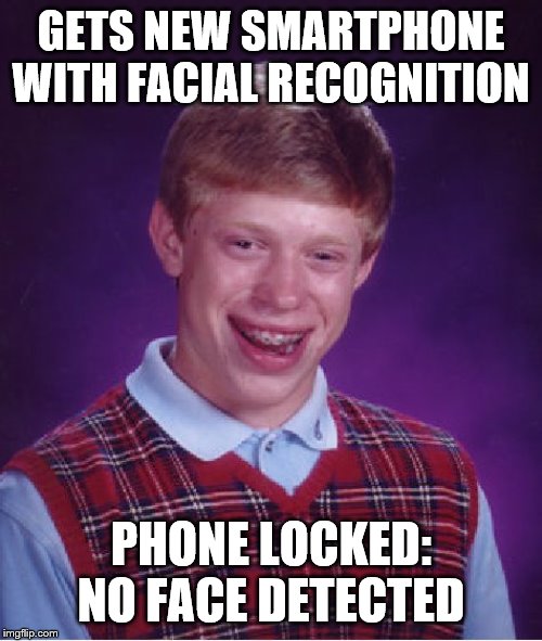 Bad Luck Brian Meme | GETS NEW SMARTPHONE WITH FACIAL RECOGNITION; PHONE LOCKED: NO FACE DETECTED | image tagged in memes,bad luck brian | made w/ Imgflip meme maker