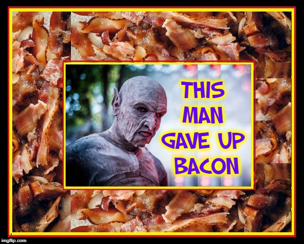 Don't Let this Happen to You... Eat More Bacon |  THIS MAN GAVE UP  BACON | image tagged in vince vance,bacon,vampire,i love bacon,bacon meme,food memes | made w/ Imgflip meme maker