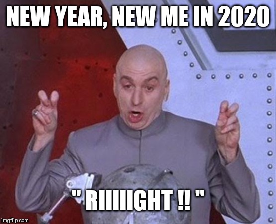 Dr Evil Laser | NEW YEAR, NEW ME IN 2020; " RIIIIIGHT !! " | image tagged in memes,dr evil laser | made w/ Imgflip meme maker