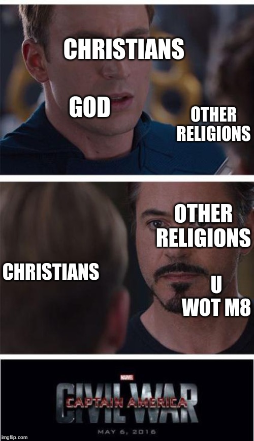 Marvel Civil War 1 | CHRISTIANS; OTHER RELIGIONS; GOD; CHRISTIANS; OTHER RELIGIONS; U WOT M8 | image tagged in memes,marvel civil war 1 | made w/ Imgflip meme maker