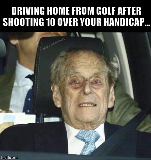 DRIVING HOME FROM GOLF AFTER SHOOTING 10 OVER YOUR HANDICAP... | image tagged in memes,golf | made w/ Imgflip meme maker