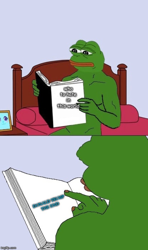 Pepe The Frog Meme Blank | who to hate in this world; DONALD TRUMP




THE END | image tagged in pepe the frog meme blank | made w/ Imgflip meme maker
