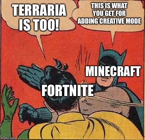Batman Slapping Robin | THIS IS WHAT YOU GET FOR ADDING CREATIVE MODE; TERRARIA IS TOO! MINECRAFT; FORTNITE | image tagged in memes,batman slapping robin | made w/ Imgflip meme maker