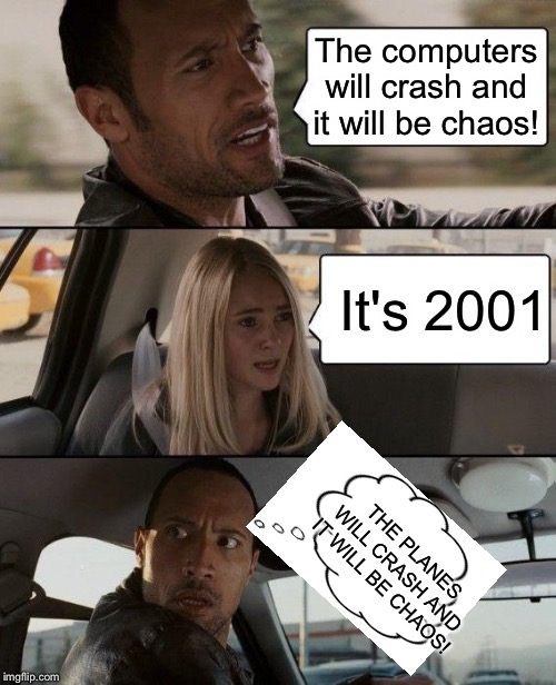 The Rock Driving | The computers will crash and it will be chaos! It's 2001; THE PLANES WILL CRASH AND IT WILL BE CHAOS! | image tagged in memes,the rock driving | made w/ Imgflip meme maker