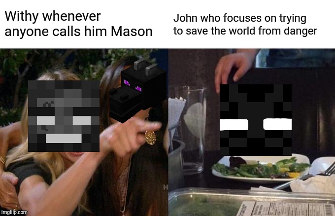 Yet another John's Story meme | Withy whenever anyone calls him Mason; John who focuses on trying to save the world from danger | image tagged in memes,woman yelling at cat,minecraft | made w/ Imgflip meme maker