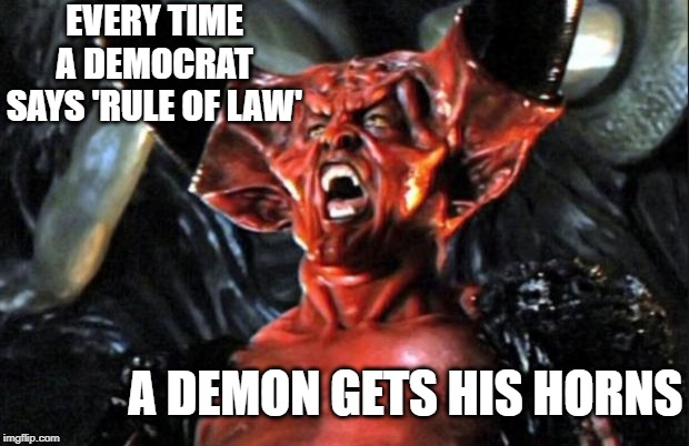 Democrats and 'rule of law' | EVERY TIME A DEMOCRAT SAYS 'RULE OF LAW'; A DEMON GETS HIS HORNS | image tagged in the devil,democrats | made w/ Imgflip meme maker
