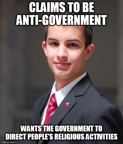 College Conservative  | CLAIMS TO BE ANTI-GOVERNMENT; WANTS THE GOVERNMENT TO DIRECT PEOPLE'S RELIGIOUS ACTIVITIES | image tagged in college conservative,conservative hypocrisy,religion,politics,political,hypocrite | made w/ Imgflip meme maker