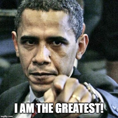 Pissed Off Obama Meme | I AM THE GREATEST! | image tagged in memes,pissed off obama | made w/ Imgflip meme maker