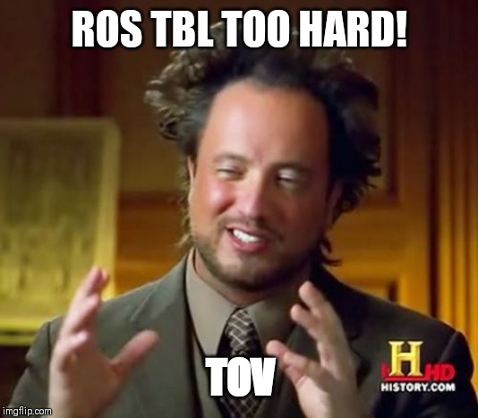 Ancient Aliens Meme | ROS TBL TOO HARD! TOV | image tagged in memes,ancient aliens | made w/ Imgflip meme maker