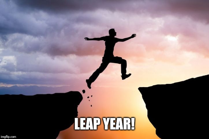 Leap of faith  | LEAP YEAR! | image tagged in leap of faith | made w/ Imgflip meme maker