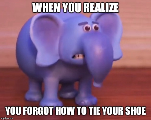 WHEN YOU REALIZE; YOU FORGOT HOW TO TIE YOUR SHOE | image tagged in bruh moment,funny | made w/ Imgflip meme maker