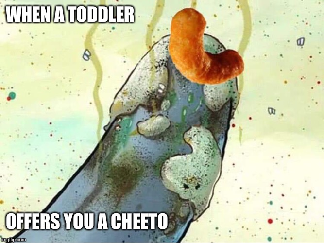 WHEN A TODDLER; OFFERS YOU A CHEETO | image tagged in germs,germaphobe,bacteria,toddlers,babies,funny | made w/ Imgflip meme maker