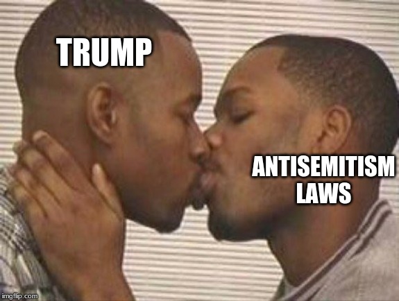 Trump kissing | TRUMP; ANTISEMITISM LAWS | image tagged in trump,antisemitism,kissing | made w/ Imgflip meme maker