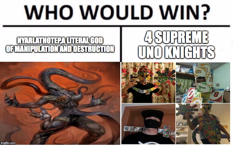 NYARLATHOTEP,A LITERAL GOD OF MANIPULATION AND DESTRUCTION; 4 SUPREME UNO KNIGHTS | image tagged in fun,memes | made w/ Imgflip meme maker