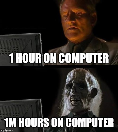 I'll Just Wait Here Meme | 1 HOUR ON COMPUTER; 1M HOURS ON COMPUTER | image tagged in memes,ill just wait here,computer nerd,as time passes | made w/ Imgflip meme maker