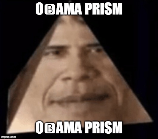 obamium | O🅱️AMA PRISM; O🅱️AMA PRISM | image tagged in obama no listen | made w/ Imgflip meme maker
