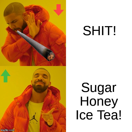 Drake Hotline Bling | SHIT! Sugar Honey Ice Tea! | image tagged in memes,drake hotline bling | made w/ Imgflip meme maker