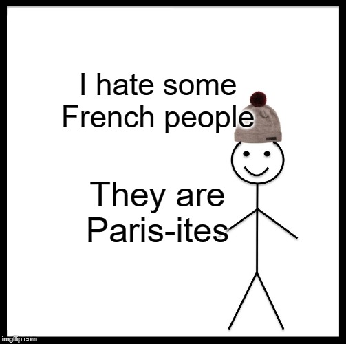 Be Like Bill Meme | I hate some French people; They are Paris-ites | image tagged in memes,be like bill | made w/ Imgflip meme maker
