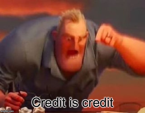 Mr incredible mad | Credit is credit | image tagged in mr incredible mad | made w/ Imgflip meme maker