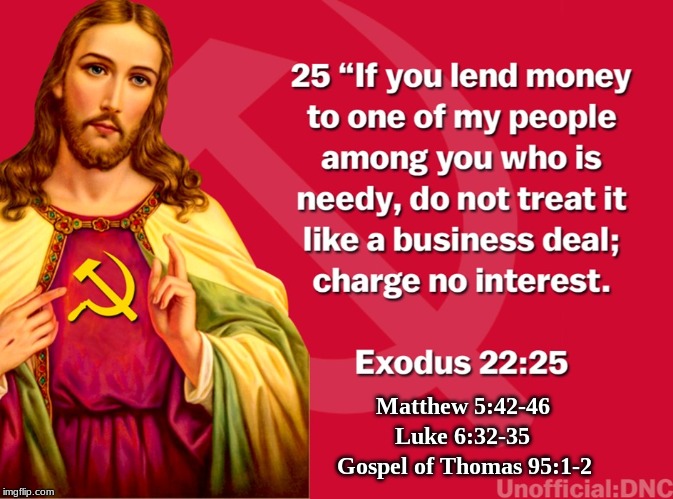 Jesus: Charge no interest | Matthew 5:42-46; Luke 6:32-35; Gospel of Thomas 95:1-2 | image tagged in money,interest,jesus,exodus,matthew,luke | made w/ Imgflip meme maker