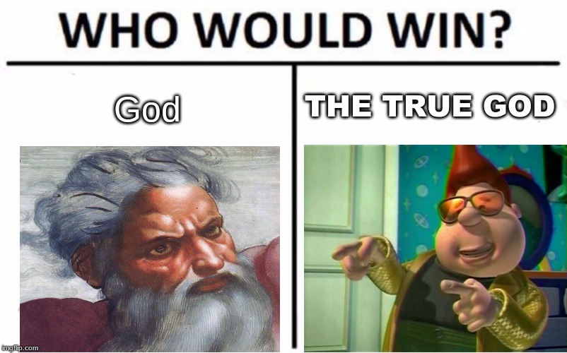 Who Would Win? Meme | God; THE TRUE GOD | image tagged in memes,who would win | made w/ Imgflip meme maker