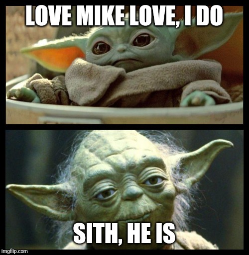 baby yoda | LOVE MIKE LOVE, I DO; SITH, HE IS | image tagged in baby yoda | made w/ Imgflip meme maker