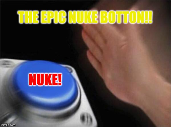 Blank Nut Button Meme | THE EPIC NUKE BOTTON!! NUKE! | image tagged in memes,nukes,epic botton | made w/ Imgflip meme maker