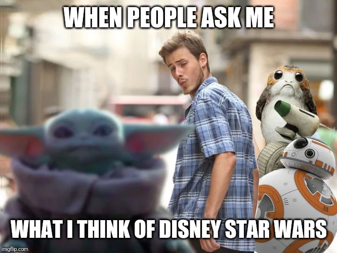 WHEN PEOPLE ASK ME; WHAT I THINK OF DISNEY STAR WARS | image tagged in baby yoda,disney,disney killed star wars,fandom menace,yoda,star wars | made w/ Imgflip meme maker