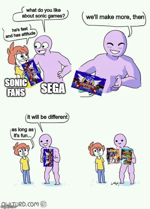 What You got there | what do you like about sonic games? we'll make more, then; he's fast and has attitude; SONIC FANS; SEGA; it will be different; as long as it's fun... | image tagged in what you got there | made w/ Imgflip meme maker