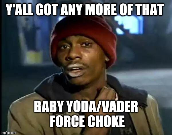 Y'all Got Any More Of That | Y'ALL GOT ANY MORE OF THAT; BABY YODA/VADER
 FORCE CHOKE | image tagged in y'all got any more of that,baby yoda | made w/ Imgflip meme maker