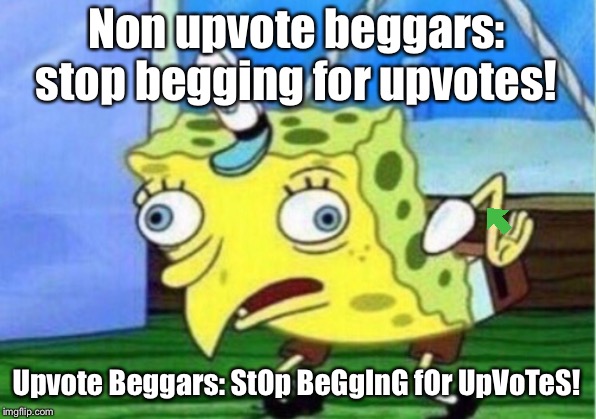Mocking Spongebob Meme | Non upvote beggars: stop begging for upvotes! Upvote Beggars: StOp BeGgInG fOr UpVoTeS! | image tagged in memes,mocking spongebob | made w/ Imgflip meme maker