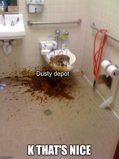 Girls poop too | Dusty depot; K THAT'S NICE | image tagged in girls poop too | made w/ Imgflip meme maker