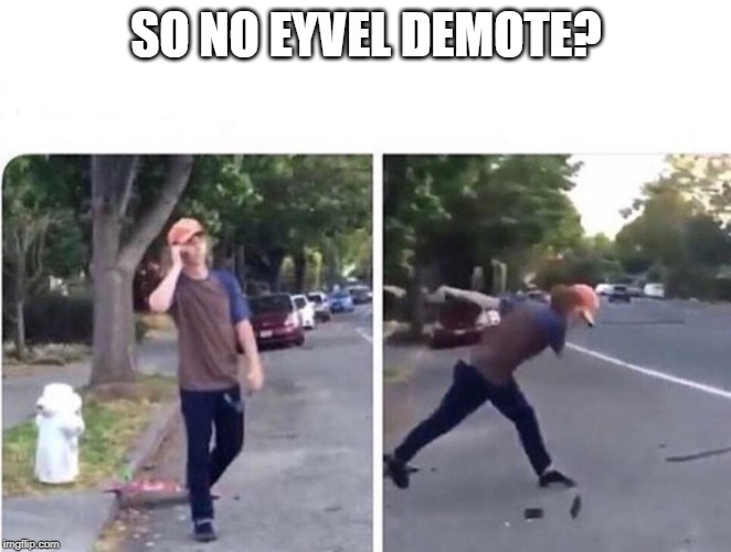 So No Head | SO NO EYVEL DEMOTE? | image tagged in so no head | made w/ Imgflip meme maker