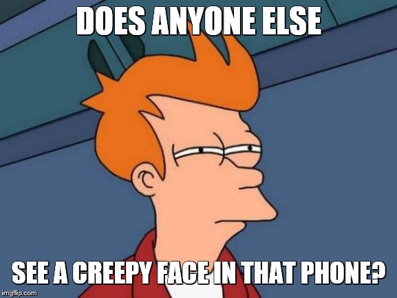 Futurama Fry Meme | DOES ANYONE ELSE SEE A CREEPY FACE IN THAT PHONE? | image tagged in memes,futurama fry | made w/ Imgflip meme maker