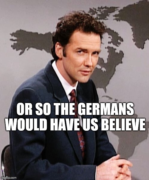 Norm MacDonald | OR SO THE GERMANS WOULD HAVE US BELIEVE | image tagged in norm macdonald | made w/ Imgflip meme maker