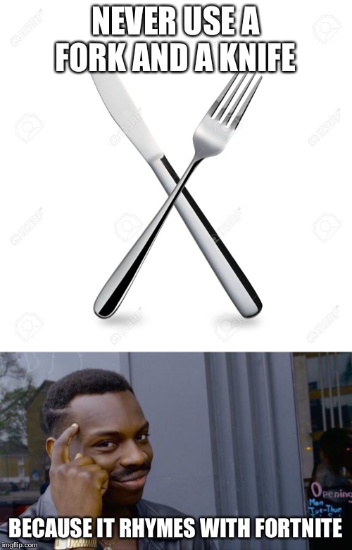 Forknife | NEVER USE A FORK AND A KNIFE; BECAUSE IT RHYMES WITH FORTNITE | image tagged in memes,roll safe think about it,fork,funny,knife,fortnite | made w/ Imgflip meme maker