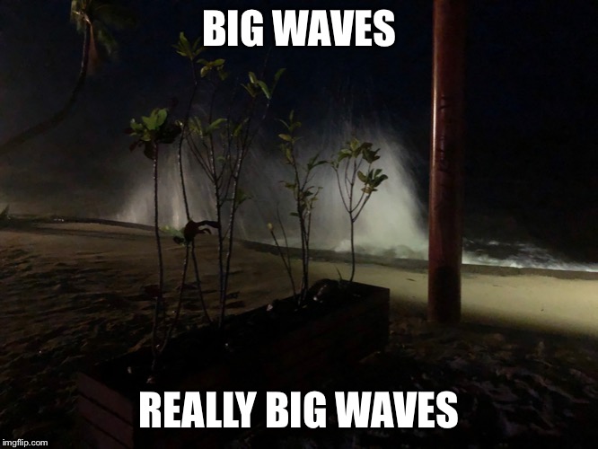 BIG WAVES REALLY BIG WAVES | made w/ Imgflip meme maker