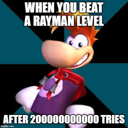 When you beat a rayman level after... | WHEN YOU BEAT A RAYMAN LEVEL; AFTER 200000000000 TRIES | image tagged in rayman,relateable | made w/ Imgflip meme maker