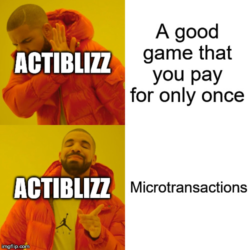 ACTIBLIZZ SUCKS | ACTIBLIZZ; A good game that you pay for only once; Microtransactions; ACTIBLIZZ | image tagged in memes,drake hotline bling | made w/ Imgflip meme maker