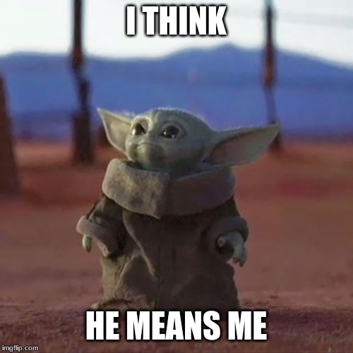 Baby Yoda | I THINK HE MEANS ME | image tagged in baby yoda | made w/ Imgflip meme maker