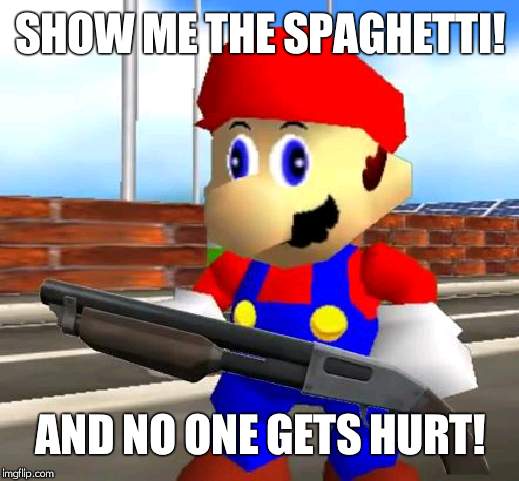 SMG4 Shotgun Mario | SHOW ME THE SPAGHETTI! AND NO ONE GETS HURT! | image tagged in smg4 shotgun mario | made w/ Imgflip meme maker