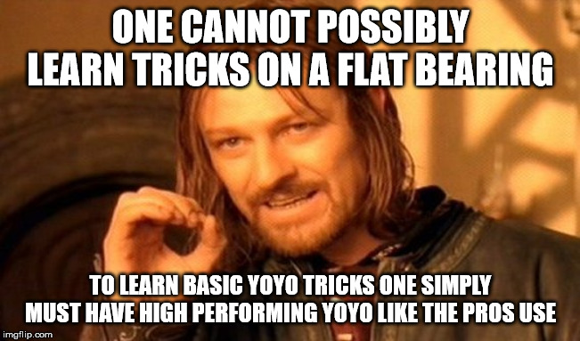 One Does Not Simply Meme | ONE CANNOT POSSIBLY LEARN TRICKS ON A FLAT BEARING; TO LEARN BASIC YOYO TRICKS ONE SIMPLY MUST HAVE HIGH PERFORMING YOYO LIKE THE PROS USE | image tagged in memes,one does not simply | made w/ Imgflip meme maker