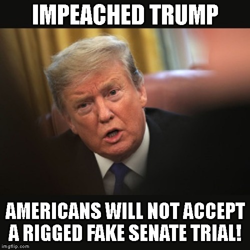 Moscow Mitch McConnell is a TRAITOR! | IMPEACHED TRUMP; AMERICANS WILL NOT ACCEPT A RIGGED FAKE SENATE TRIAL! | image tagged in impeached trump,government corruption,abuse of power,senate criminals,traitor,liars | made w/ Imgflip meme maker