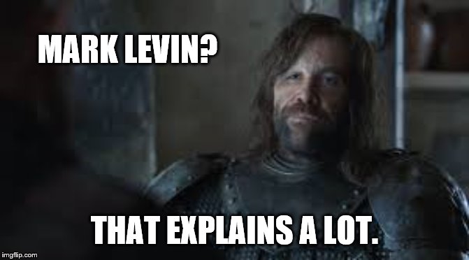 The Hound | MARK LEVIN? THAT EXPLAINS A LOT. | image tagged in the hound | made w/ Imgflip meme maker
