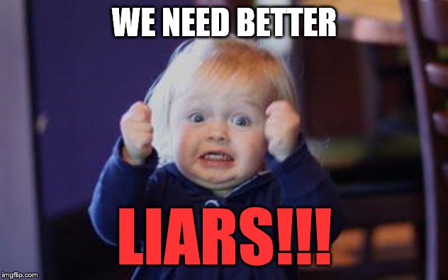 excited kid | WE NEED BETTER LIARS!!! | image tagged in excited kid | made w/ Imgflip meme maker