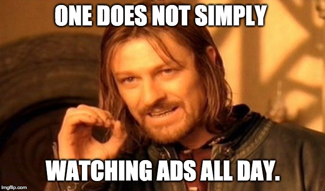 One Does Not Simply | ONE DOES NOT SIMPLY; WATCHING ADS ALL DAY. | image tagged in memes,one does not simply | made w/ Imgflip meme maker