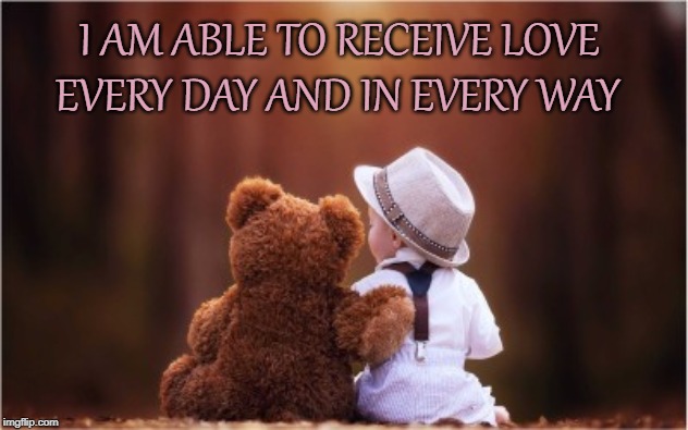 Loved In Every Way | I AM ABLE TO RECEIVE LOVE; EVERY DAY AND IN EVERY WAY | image tagged in affirmation,teddy bear,love,receive love | made w/ Imgflip meme maker