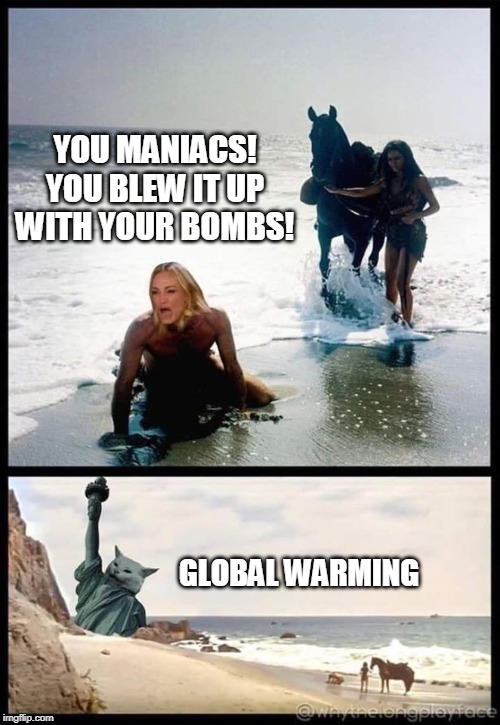 Planet Of The Woman Yelling At Cat | YOU MANIACS! YOU BLEW IT UP WITH YOUR BOMBS! GLOBAL WARMING | image tagged in memes,global warming,nuclear bomb,woman yelling at cat,planet of the apes,nuclear war | made w/ Imgflip meme maker